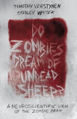 Do Zombies Dream of Undead Sheep?: A Neuroscientific View of the Zombie Brain - Timothy Verstynen,Bradley Voytek - cover