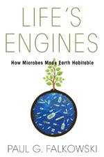 Life's Engines: How Microbes Made Earth Habitable