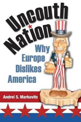 Uncouth Nation: Why Europe Dislikes America - Andrei S. Markovits - cover