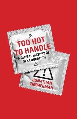 Too Hot to Handle: A Global History of Sex Education - Jonathan Zimmerman - cover