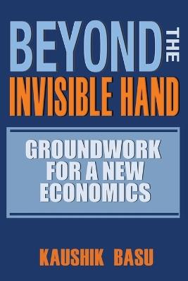 Beyond the Invisible Hand: Groundwork for a New Economics - Kaushik Basu - cover
