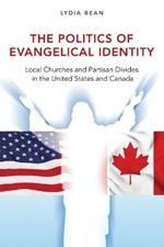 The Politics of Evangelical Identity: Local Churches and Partisan Divides in the United States and Canada