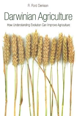 Darwinian Agriculture: How Understanding Evolution Can Improve Agriculture - R. Ford Denison - cover