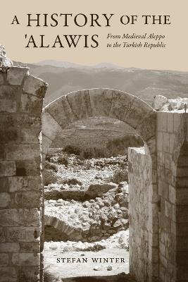 A History of the ‘Alawis: From Medieval Aleppo to the Turkish Republic - Stefan Winter - cover