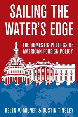 Sailing the Water's Edge: The Domestic Politics of American Foreign Policy - Helen V. Milner,Dustin Tingley - cover