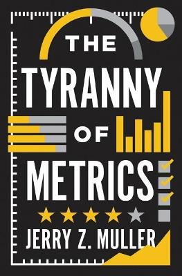 The Tyranny of Metrics - Jerry Z. Muller - cover