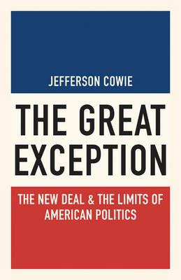 The Great Exception: The New Deal and the Limits of American Politics - Jefferson Cowie - cover