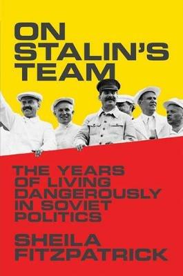 On Stalin's Team: The Years of Living Dangerously in Soviet Politics - Sheila Fitzpatrick - cover