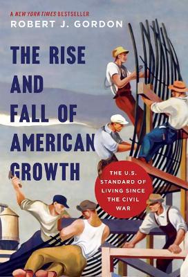 The Rise and Fall of American Growth: The U.S. Standard of Living since the Civil War - Robert J. Gordon - cover