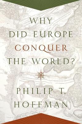 Why Did Europe Conquer the World? - Philip T. Hoffman - cover