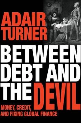 Between Debt and the Devil: Money, Credit, and Fixing Global Finance - Adair Turner - cover