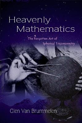 Heavenly Mathematics: The Forgotten Art of Spherical Trigonometry - Glen Van Brummelen - cover