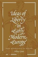 Ideas of Liberty in Early Modern Europe: From Machiavelli to Milton