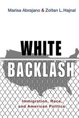 White Backlash: Immigration, Race, and American Politics - Marisa Abrajano,Zoltan L. Hajnal - cover