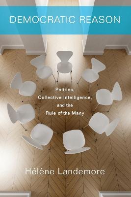 Democratic Reason: Politics, Collective Intelligence, and the Rule of the Many - Helene Landemore - cover