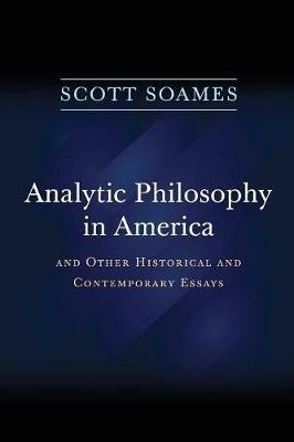 Analytic Philosophy in America: And Other Historical and Contemporary Essays - Scott Soames - cover