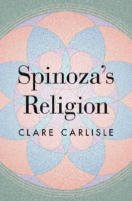 Spinoza's Religion: A New Reading of the Ethics - Clare Carlisle - cover