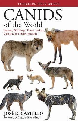 Canids of the World: Wolves, Wild Dogs, Foxes, Jackals, Coyotes, and Their Relatives - Jose R. Castello - cover