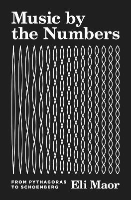 Music by the Numbers: From Pythagoras to Schoenberg - Eli Maor - cover