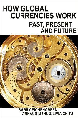 How Global Currencies Work: Past, Present, and Future - Barry Eichengreen,Arnaud Mehl,Livia Chitu - cover