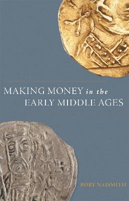 Making Money in the Early Middle Ages - Rory Naismith - cover
