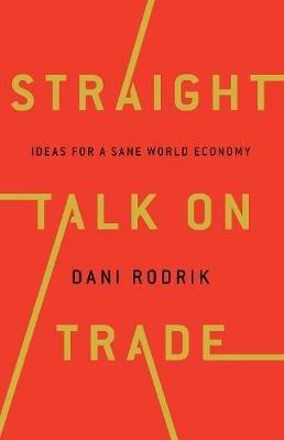 Straight Talk on Trade: Ideas for a Sane World Economy - Dani Rodrik - cover