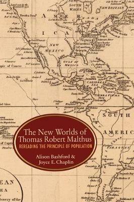 The New Worlds of Thomas Robert Malthus: Rereading the Principle of Population - Alison Bashford,Joyce E. Chaplin - cover
