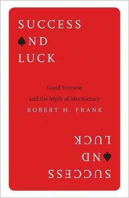 Success and Luck: Good Fortune and the Myth of Meritocracy - Robert H. Frank - cover