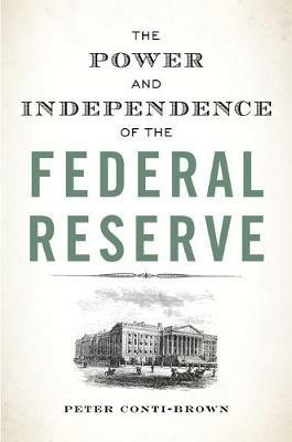 The Power and Independence of the Federal Reserve - Peter Conti-Brown - cover