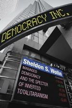 Democracy Incorporated: Managed Democracy and the Specter of Inverted Totalitarianism - New Edition