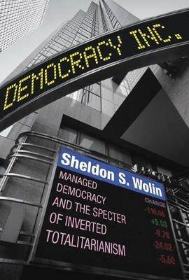 Democracy Incorporated: Managed Democracy and the Specter of Inverted Totalitarianism - New Edition - Sheldon S. Wolin - cover