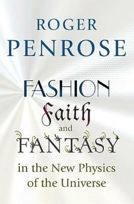 Fashion, Faith, and Fantasy in the New Physics of the Universe - Roger Penrose - cover