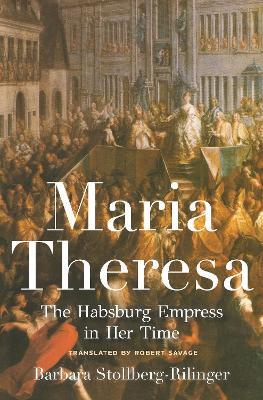 Maria Theresa: The Habsburg Empress in Her Time - Barbara Stollberg-Rilinger - cover