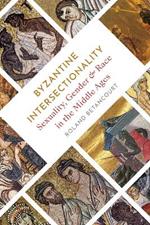 Byzantine Intersectionality: Sexuality, Gender, and Race in the Middle Ages