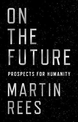 On the Future: Prospects for Humanity - Martin Rees - cover