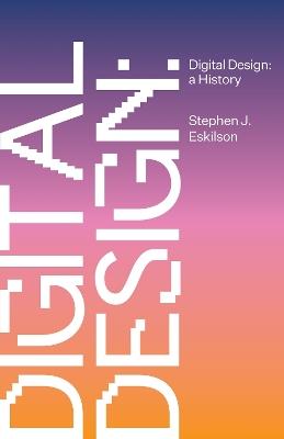 Digital Design: A History - Stephen J. Eskilson - cover