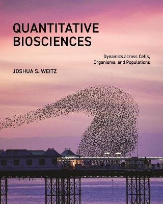 Quantitative Biosciences: Dynamics across Cells, Organisms, and Populations - Joshua S. Weitz - cover