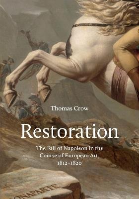 Restoration: The Fall of Napoleon in the Course of European Art, 1812-1820 - Thomas Crow - cover