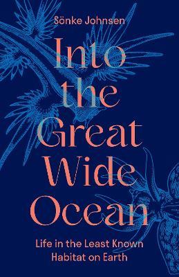 Into the Great Wide Ocean: Life in the Least Known Habitat on Earth - Sönke Johnsen - cover
