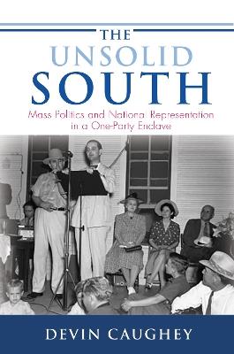 The Unsolid South: Mass Politics and National Representation in a One-Party Enclave - Devin Caughey - cover