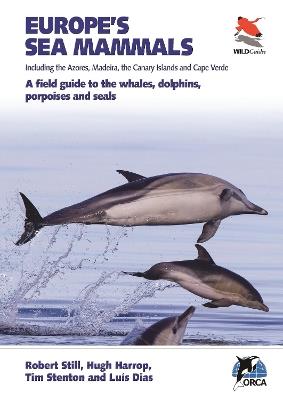 Europe's Sea Mammals Including the Azores, Madeira, the Canary Islands and Cape Verde: A field guide to the whales, dolphins, porpoises and seals - Robert Still,Hugh Harrop,Luís Dias - cover