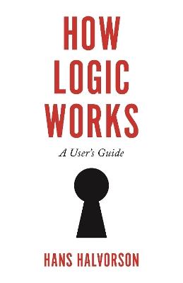 How Logic Works: A User's Guide - Hans Halvorson - cover
