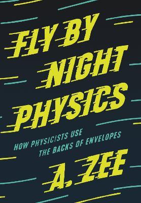 Fly by Night Physics: How Physicists Use the Backs of Envelopes - Anthony Zee - cover