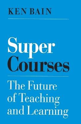 Super Courses: The Future of Teaching and Learning - Ken Bain - cover