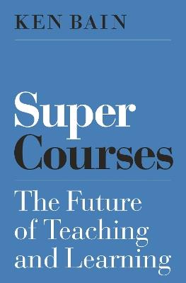 Super Courses: The Future of Teaching and Learning - Ken Bain - cover
