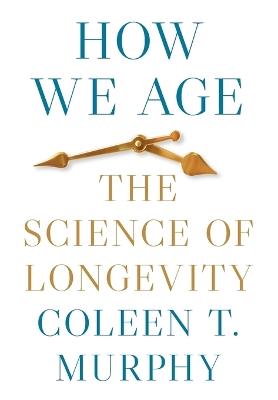 How We Age: The Science of Longevity - Coleen T. Murphy - cover