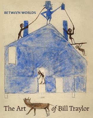 Between Worlds: The Art of Bill Traylor - Leslie Umberger - cover
