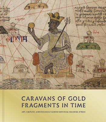 Caravans of Gold, Fragments in Time: Art, Culture, and Exchange across Medieval Saharan Africa - Kathleen Bickford Berzock - cover