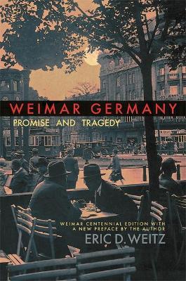 Weimar Germany: Promise and Tragedy, Weimar Centennial Edition - Eric D. Weitz - cover
