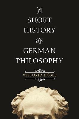 A Short History of German Philosophy - Vittorio Hoesle - cover